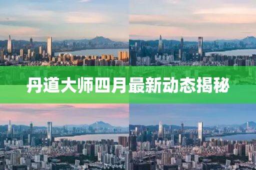 丹道大師四月最新動(dòng)態(tài)揭秘