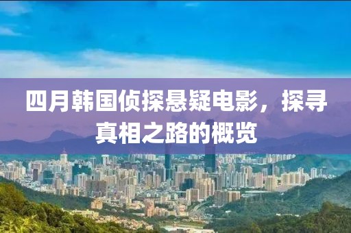 四月韓國(guó)偵探懸疑電影，探尋真相之路的概覽