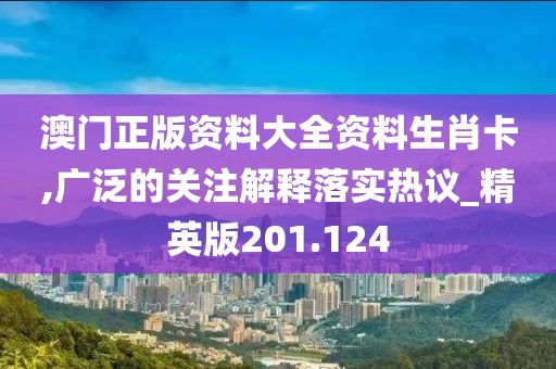 澳門正版資料大全資料生肖卡,廣泛的關(guān)注解釋落實(shí)熱議_精英版201.124