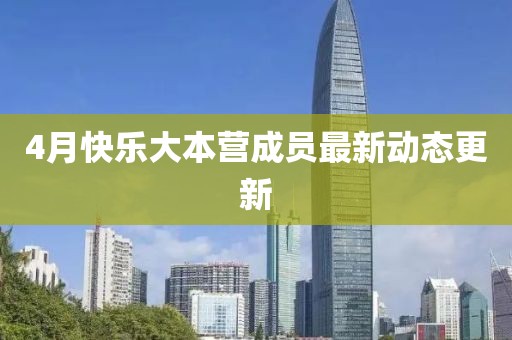 4月快樂大本營成員最新動態(tài)更新