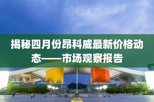 揭秘四月份昂科威最新價(jià)格動態(tài)——市場觀察報(bào)告