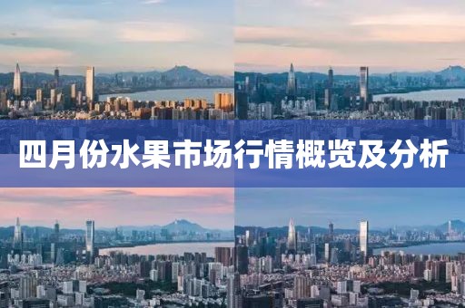 四月份水果市場行情概覽及分析