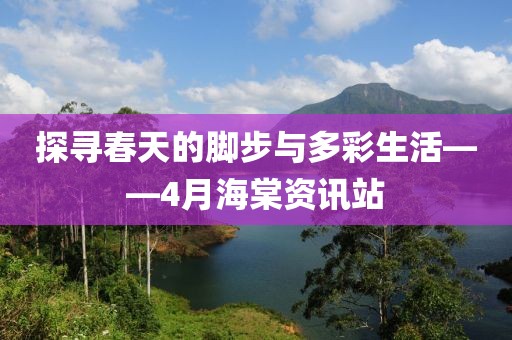 探尋春天的腳步與多彩生活——4月海棠資訊站