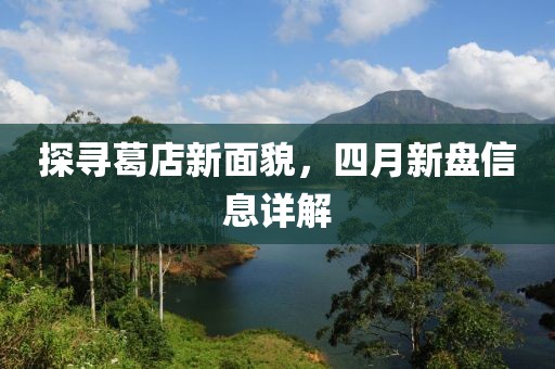 探尋葛店新面貌，四月新盤信息詳解