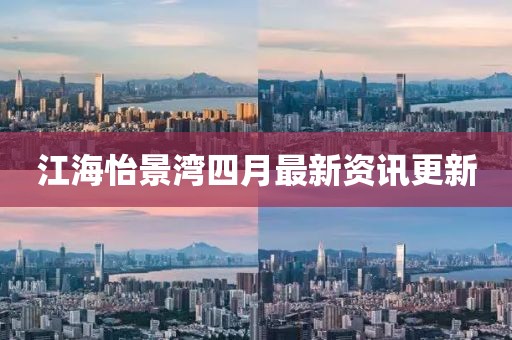 江海怡景灣四月最新資訊更新