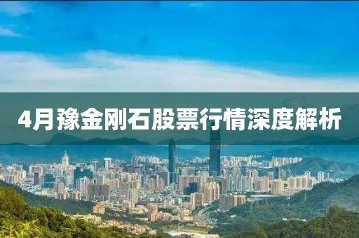 4月豫金剛石股票行情深度解析