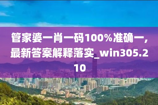 管家婆一肖一碼100%準確一,最新答案解釋落實_win305.210
