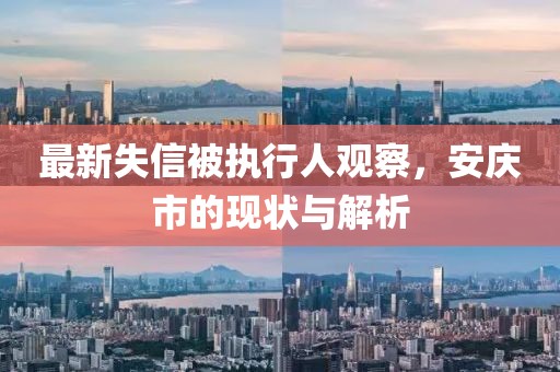 最新失信被執(zhí)行人觀察，安慶市的現(xiàn)狀與解析