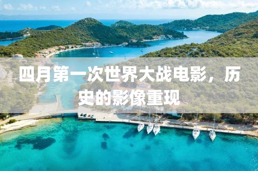四月第一次世界大戰(zhàn)電影，歷史的影像重現(xiàn)