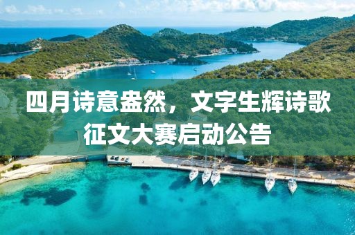 四月詩意盎然，文字生輝詩歌征文大賽啟動公告