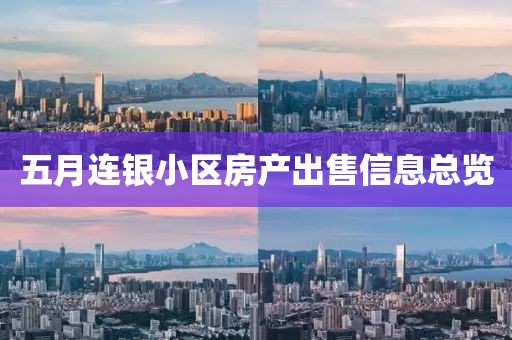 五月連銀小區(qū)房產(chǎn)出售信息總覽
