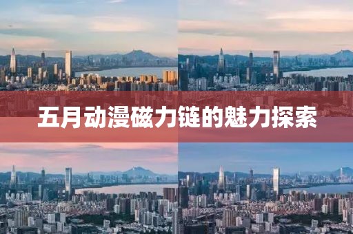 五月動漫磁力鏈的魅力探索