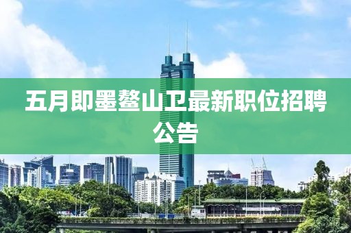 五月即墨鰲山衛(wèi)最新職位招聘公告