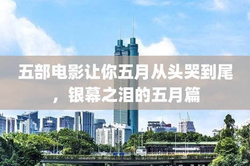 五部電影讓你五月從頭哭到尾，銀幕之淚的五月篇