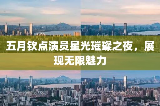 五月欽點(diǎn)演員星光璀璨之夜，展現(xiàn)無限魅力