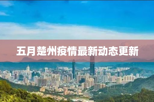 五月楚州疫情最新動態(tài)更新