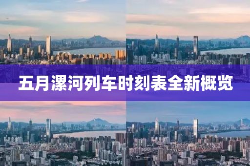 五月漯河列車時刻表全新概覽