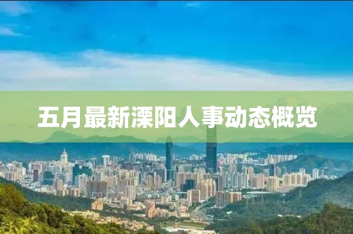 五月最新溧陽人事動態(tài)概覽