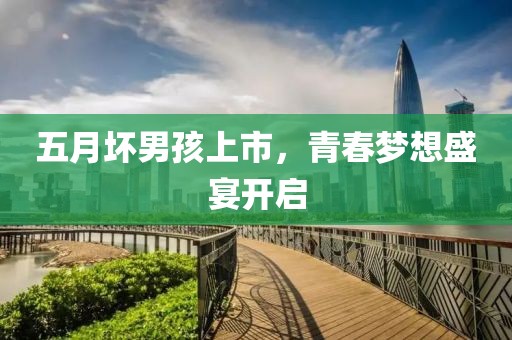 五月壞男孩上市，青春夢想盛宴開啟