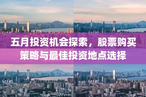 五月投資機(jī)會(huì)探索，股票購(gòu)買(mǎi)策略與最佳投資地點(diǎn)選擇
