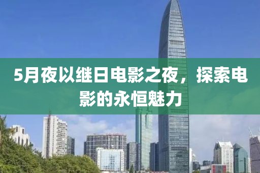 5月夜以繼日電影之夜，探索電影的永恒魅力
