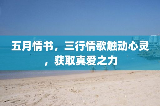 五月情書，三行情歌觸動心靈，獲取真愛之力