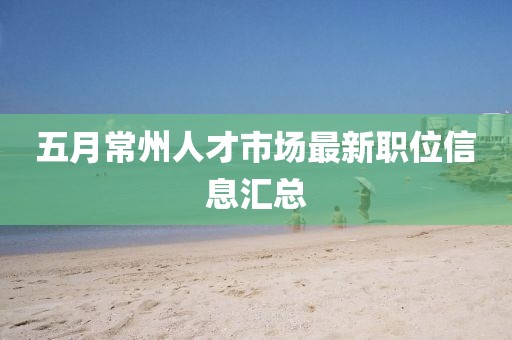 五月常州人才市場最新職位信息匯總