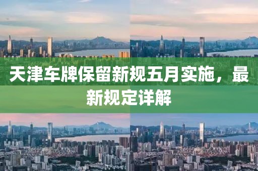 天津車牌保留新規(guī)五月實施，最新規(guī)定詳解
