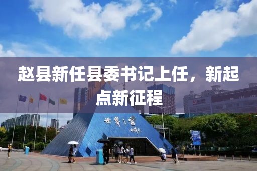 趙縣新任縣委書記上任，新起點新征程