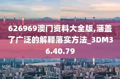 626969澳門資料大全版,涵蓋了廣泛的解釋落實(shí)方法_3DM36.40.79
