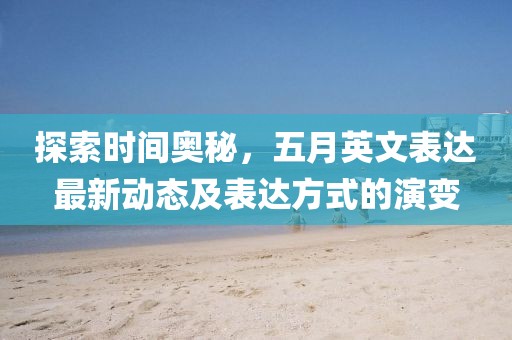 探索時間奧秘，五月英文表達最新動態(tài)及表達方式的演變