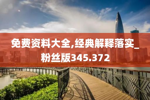 免費(fèi)資料大全,經(jīng)典解釋落實(shí)_粉絲版345.372