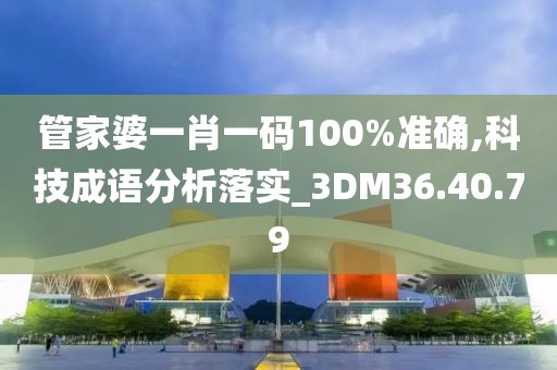 管家婆一肖一碼100%準確,科技成語分析落實_3DM36.40.79