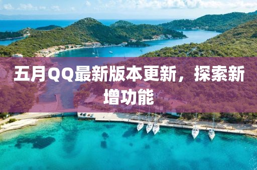五月QQ最新版本更新，探索新增功能