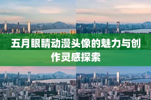 五月眼睛動漫頭像的魅力與創(chuàng)作靈感探索