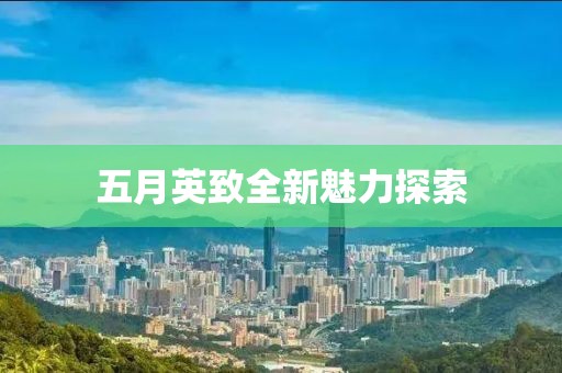 五月英致全新魅力探索
