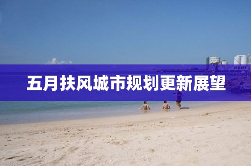 五月扶風(fēng)城市規(guī)劃更新展望