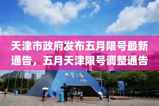 天津市政府發(fā)布五月限號(hào)最新通告，五月天津限號(hào)調(diào)整通告