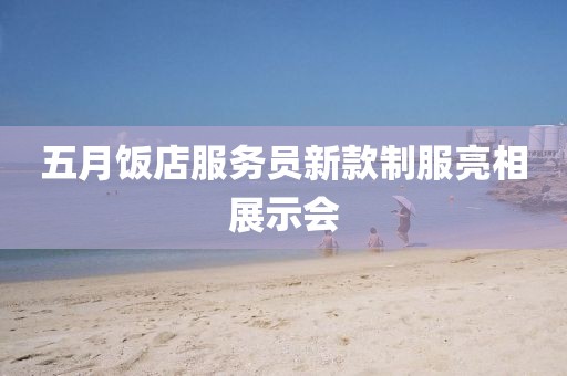 五月飯店服務(wù)員新款制服亮相展示會(huì)