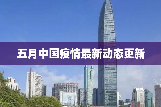 五月中國疫情最新動態(tài)更新