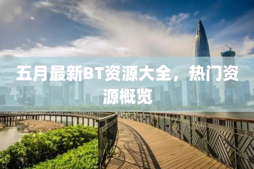 五月最新BT資源大全，熱門(mén)資源概覽