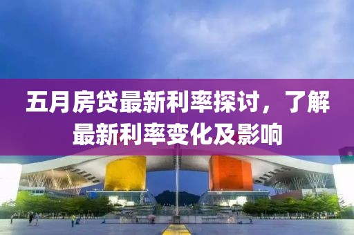 五月房貸最新利率探討，了解最新利率變化及影響