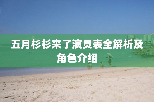 五月杉杉來了演員表全解析及角色介紹