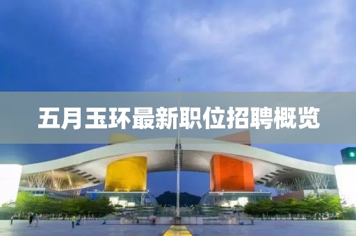 五月玉環(huán)最新職位招聘概覽