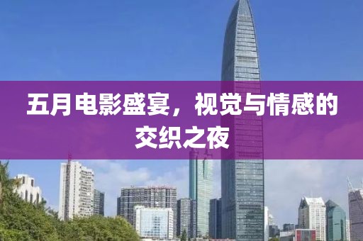 五月電影盛宴，視覺與情感的交織之夜