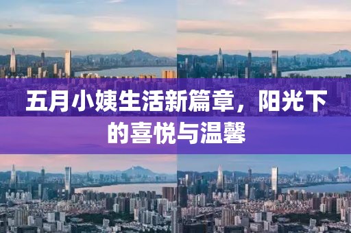 五月小姨生活新篇章，陽(yáng)光下的喜悅與溫馨