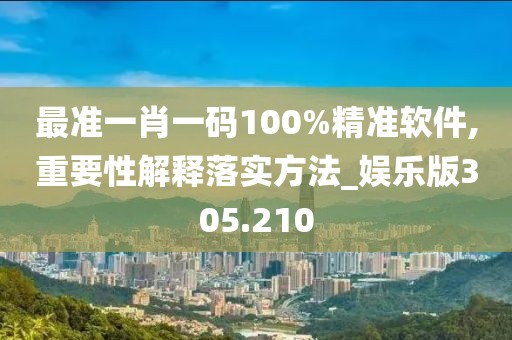最準(zhǔn)一肖一碼100%精準(zhǔn)軟件,重要性解釋落實(shí)方法_娛樂版305.210
