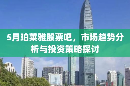 5月珀萊雅股票吧，市場趨勢分析與投資策略探討
