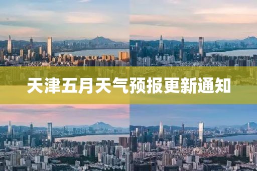 天津五月天氣預(yù)報(bào)更新通知
