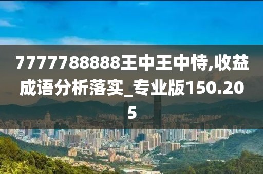 7777788888王中王中恃,收益成語分析落實_專業(yè)版150.205